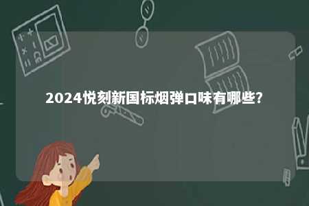 2024悦刻新国标烟弹口味有哪些？ 